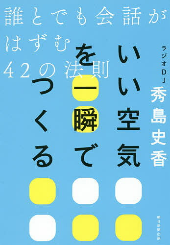 いい空気を一瞬でつくる 誰とでも会話がはずむ42の法則／秀島史香【1000円以上送料無料】