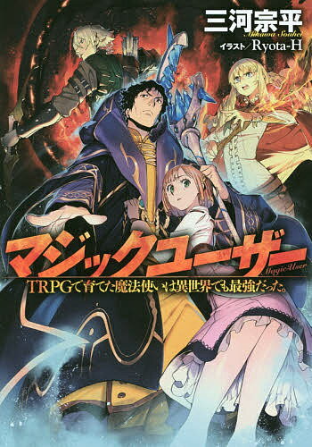 【送料無料】マジックユーザー TRPGで育てた魔法使いは異世界でも最強だった。／三河宗平