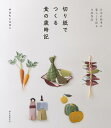 切り紙でつくる食の歳時記 日本の四季の暮らしを彩る立体作品/やまもとえみこ【1000円以上送料無料】