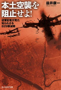 本土空襲を阻止せよ! 従軍記者が見た知られざるB29撃滅戦/益井康一【1000円以上送料無料】