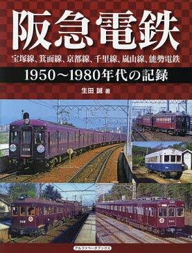 阪急電鉄　宝塚線、箕面線、京都線、千里線、嵐山線、能勢電鉄　1950〜1980年代の記録／生田誠【1000円以上送料無料】