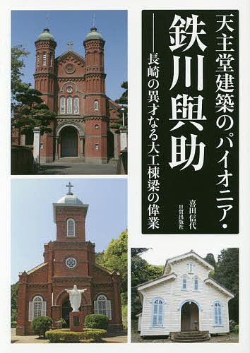 【送料無料】天主堂建築のパイオニア・鉄川與助 長崎の異才なる大工棟梁の偉業／喜田信代
