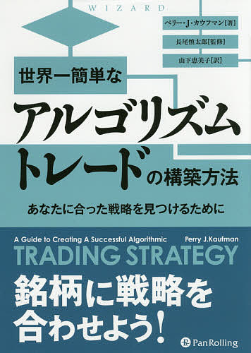 世界一簡単なアルゴリズムトレードの構築方法 あなたに合った戦略を見つけるために／ペリー・J・カウフマン／長尾慎太郎／山下恵美子【1000円以上送料無料】