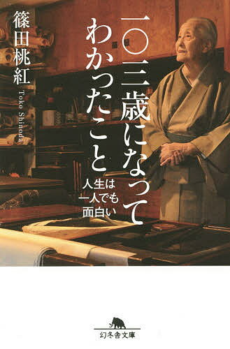 一〇三歳になってわかったこと 人生は一人でも面白い／篠田桃紅【1000円以上送料無料】