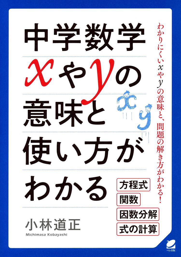 【送料無料】中学数学xやyの意味と使い方がわかる わかりにくいxやyの意味と、問題の解き方がわかる! 方程式 関数 因数分解 式の計算／小林道正