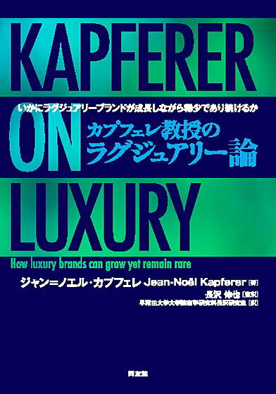 カプフェレ教授のラグジュアリー論 いかにラグジュアリーブランドが成長しながら稀少であり続けるか／ジャン＝ノエル・カプフェレ／長沢伸也／早稲田大学大学院商学研究科長沢研究室