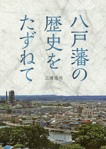 八戸藩の歴史をたずねて 八戸藩領をあるく東京散歩／三浦忠司【1000円以上送料無料】