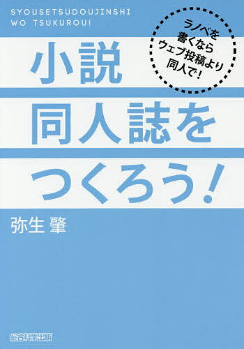 【送料無料】小説同人誌をつくろう! ラノベを書くならウェブ投稿より同人で!／弥生肇