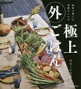 極上外ごはん 屋外で楽しむ季節のレシピ／みなくちなほこ【1000円以上送料無料】