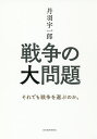 丹羽宇一郎戦争の大問題 それでも戦争を選ぶのか。／丹羽宇一郎【1000円以上送料無料】