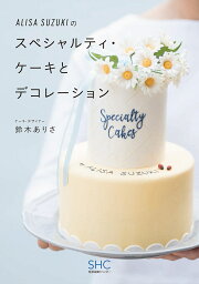 ALISA SUZUKIのスペシャルティ・ケーキとデコレーション／鈴木ありさ／レシピ【1000円以上送料無料】