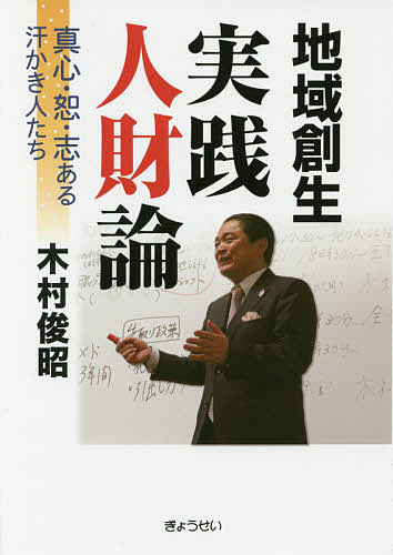 地域創生実践人財論 真心・恕・志ある汗かき人たち／木村俊昭【1000円以上送料無料】