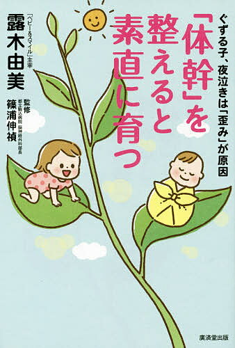 【送料無料】「体幹」を整えると素直に育つ ぐずる子、夜泣きは「歪み」が原因／露木由美／篠浦伸禎