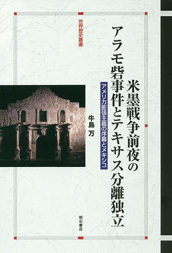 米墨戦争前夜のアラモ砦事件とテキサス分離独立 アメリカ膨張主義の序幕とメキシコ／牛島万【1000円以上送料無料】