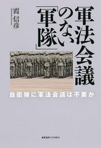 軍法会議のない「軍隊」 自衛隊に軍法会議は不要か/霞信彦【1000円以上送料無料】