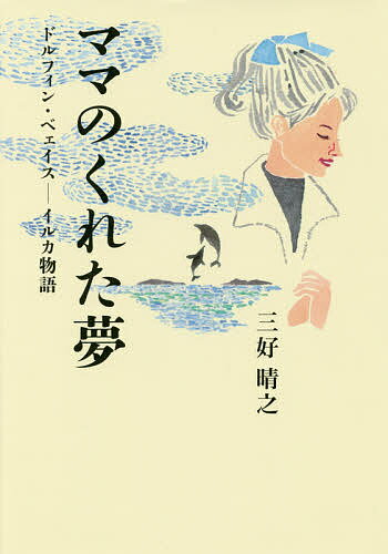 ママのくれた夢 ドルフィン・ベェイス-イルカ物語／三好晴之【1000円以上送料無料】