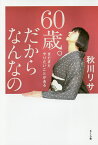 60歳。だからなんなの まだまだやりたいことがある／秋川リサ【1000円以上送料無料】