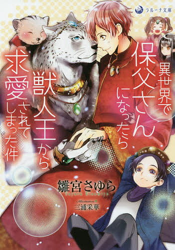 異世界で保父さんになったら獣人王から求愛されてしまった件／雛宮さゆら【1000円以上送料無料】