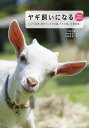 ヤギ飼いになる ミルクがとれて除草にも活躍。ヤギの飼い方最前線!/ヤギ好き編集部/平林美紀/中西良孝【1000円以上送料無料】