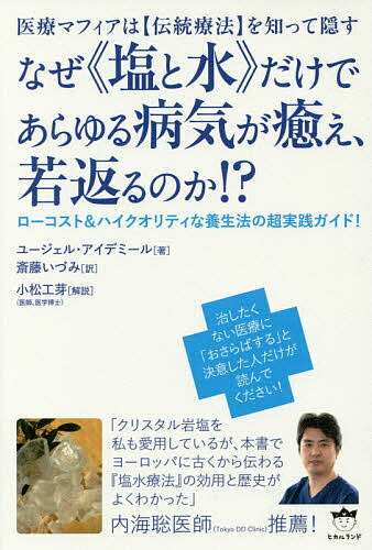 なぜ《塩と水》だけであらゆる病気が癒え、若返るのか!? 医療マフィアは〈伝統療法〉を知って隠す ローコスト&ハイクオリティな養生法の超実践ガイド!／ユージェル・アイデミール／斎藤いづみ【1000円以上送料無料】