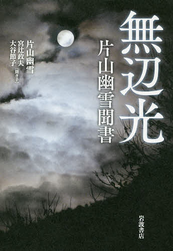 無辺光 片山幽雪聞書／片山幽雪／宮辻政夫／大谷節子【1000円以上送料無料】