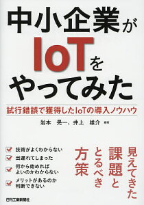 中小企業がIoTをやってみた 試行錯誤で獲得したIoTの導入ノウハウ/岩本晃一/井上雄介【1000円以上送料無料】