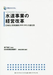 水道事業の経営改革 日本政策投資銀行Business Research 広域化と官民連携〈PPP/PFI〉の進化形／地下誠二／日本政策投資銀行地域企画部【1000円以上送料無料】