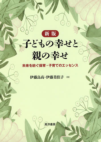 【送料無料】子どもの幸せと親の幸せ 未来を紡ぐ保育・子育てのエッセンス／伊藤良高／伊藤美佳子
