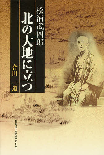 【送料無料】松浦武四郎北の大地に立つ／合田一道