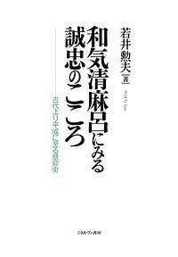 和気清麻呂にみる誠忠のこころ 古代より平成に至る景仰史／若井勲夫【1000円以上送料無料】