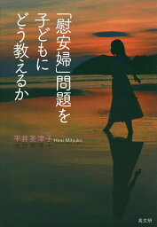 「慰安婦」問題を子どもにどう教えるか／平井美津子【1000円以上送料無料】