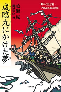 咸臨丸にかけた夢 幕末の数学者・小野友五郎の挑戦／鳴海風／関屋敏隆【1000円以上送料無料】