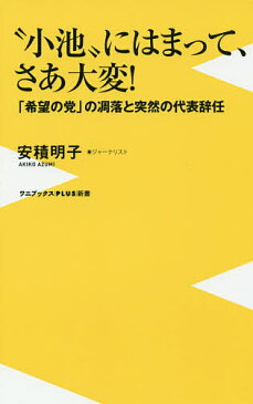 “小池”にはまって、さあ大変！　「希望の党」の凋落と突然の代表辞任／安積明子【1000円以上送料無料】