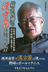 「病名医療」で漢方薬は使うな!? 長崎発★東洋医学医師田中保郎の挑戦は続く!/山中伊知郎【1000円以上送料無料】