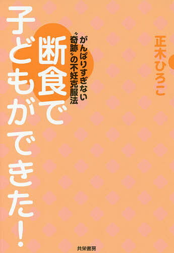 断食で子どもができた! がんばりすぎない“奇跡”の不妊克服法／正木ひろこ【1000円以上送料無料】