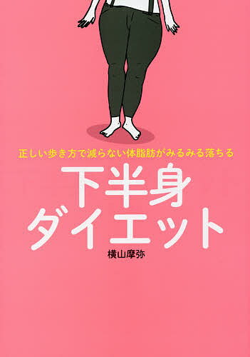 下半身ダイエット　正しい歩き方で減らない体脂肪がみるみる落ちる／横山摩弥【1000円以上送料無料】