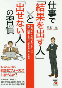 仕事で「結果を出す人」と「出せない人」の習慣 昇進、会社社長、ジョブチェンジ、独立起業…次々と結果を出し続けた理由/岡村進【1000円以上送料無料】