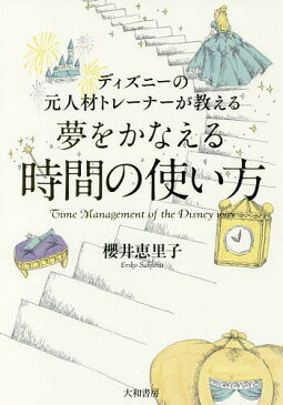 ディズニーの元人材トレーナーが教える夢をかなえる時間の使い方/櫻井恵里子【1000円以上送料無料】