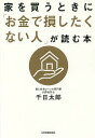 家を買うときに「お金で損したくない人」が読む本／千日太郎【1000円以上送料無料】