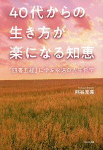40代からの生き方が楽になる知恵 「四書五経」に学ぶ永遠の人生哲学/熊谷充晃【1000円以上送料無料】