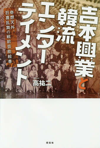 【送料無料】吉本興業と韓流エンターテイメント 奇想天外、狂喜乱舞の戦前芸能絵巻／高祐二