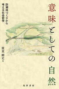 意味としての自然 防潮林づくりから考える社会哲学/廣重剛史【1000円以上送料無料】