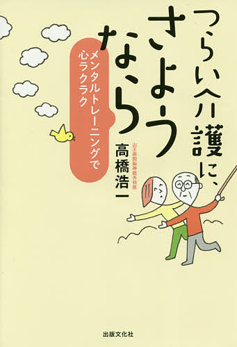 つらい介護に、さようなら メンタルトレーニングで心ラクラク／高橋浩一【1000円以上送料無料】