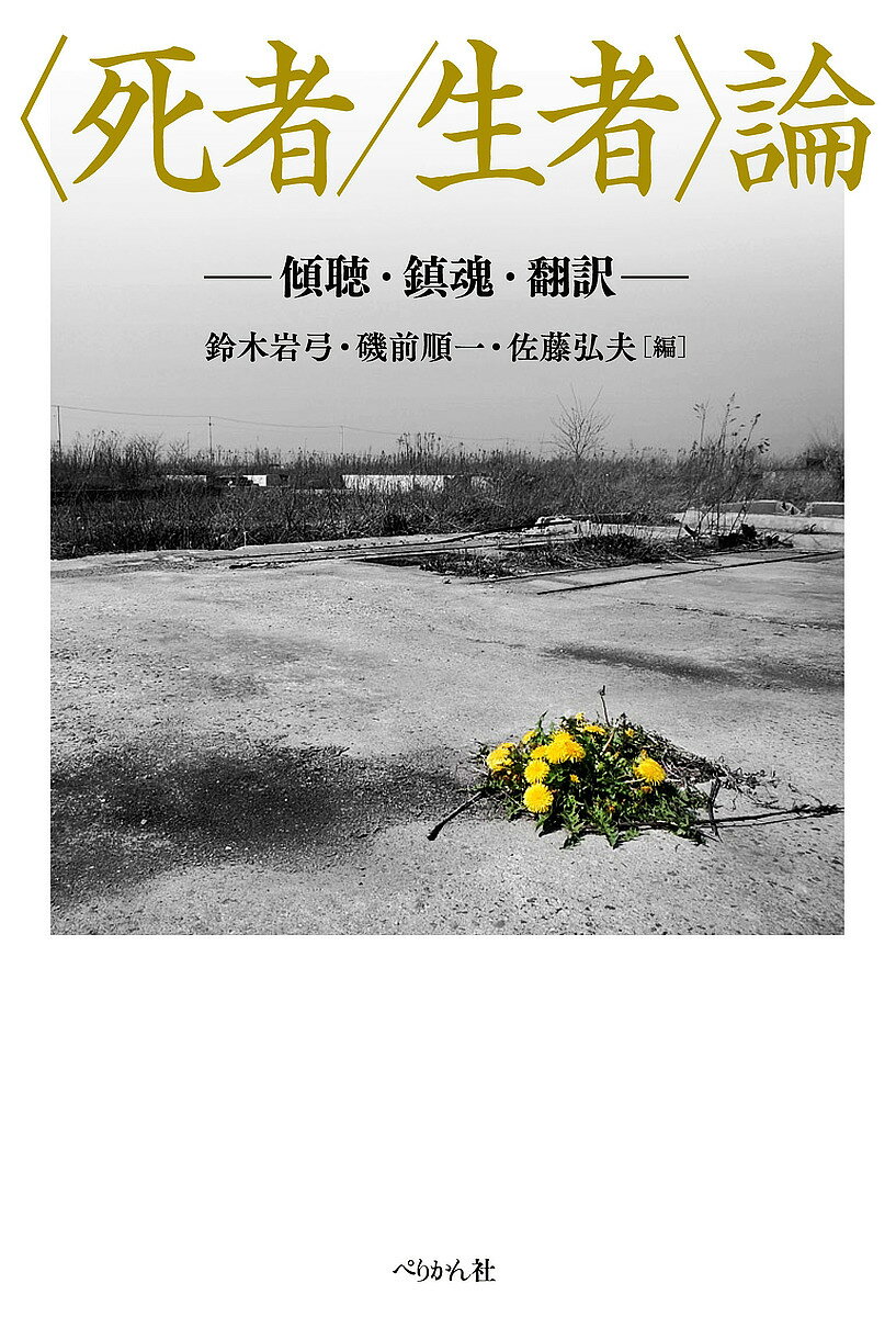 【送料無料】〈死者/生者〉論 傾聴・鎮魂・翻訳／鈴木岩弓／磯前順一／佐藤弘夫