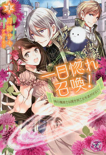 【送料無料】一目惚れ召喚 時の魔道士は異世界乙女を逃がさない 1／月神サキ