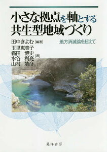 小さな拠点を軸とする共生型地域づくり 地方消滅論を超えて/田中きよむ/玉里恵美子/霜田博史【1000円以上送料無料】