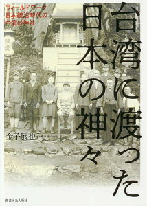 台湾に渡った日本の神々 フィールドワーク日本統治時代の台湾の神社／金子展也【1000円以上送料無料】