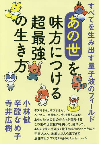 あの世を味方につける超最強の生き方 すべてを生み出す量子波のフィールド／小林健／辛酸なめ子／寺井広樹【1000円以上送料無料】