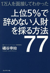 上位5%で辞めない人財を採る方法77 1万人を面接してわかった/礒谷幸始【1000円以上送料無料】