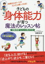 子どもの身体能力が育つ魔法のレッスン帖 “運動神経”は、もっと伸ばせる!／高橋宏文